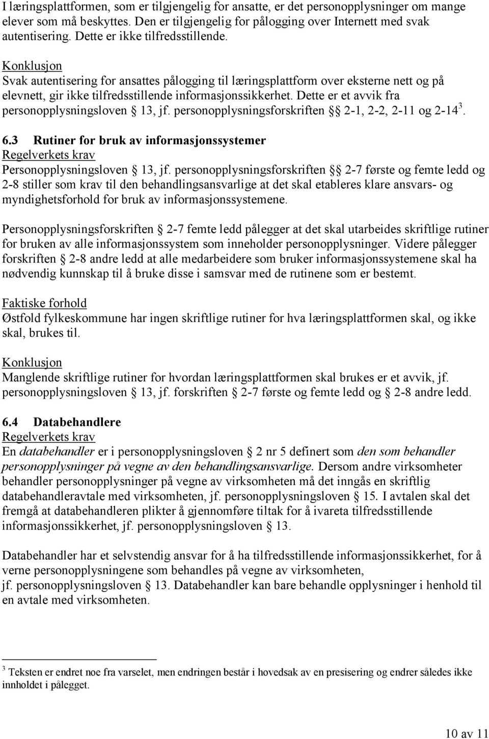 Dette er et avvik fra personopplysningsloven 13, jf. personopplysningsforskriften 2-1, 2-2, 2-11 og 2-14 3. 6.3 Rutiner for bruk av informasjonssystemer Personopplysningsloven 13, jf.