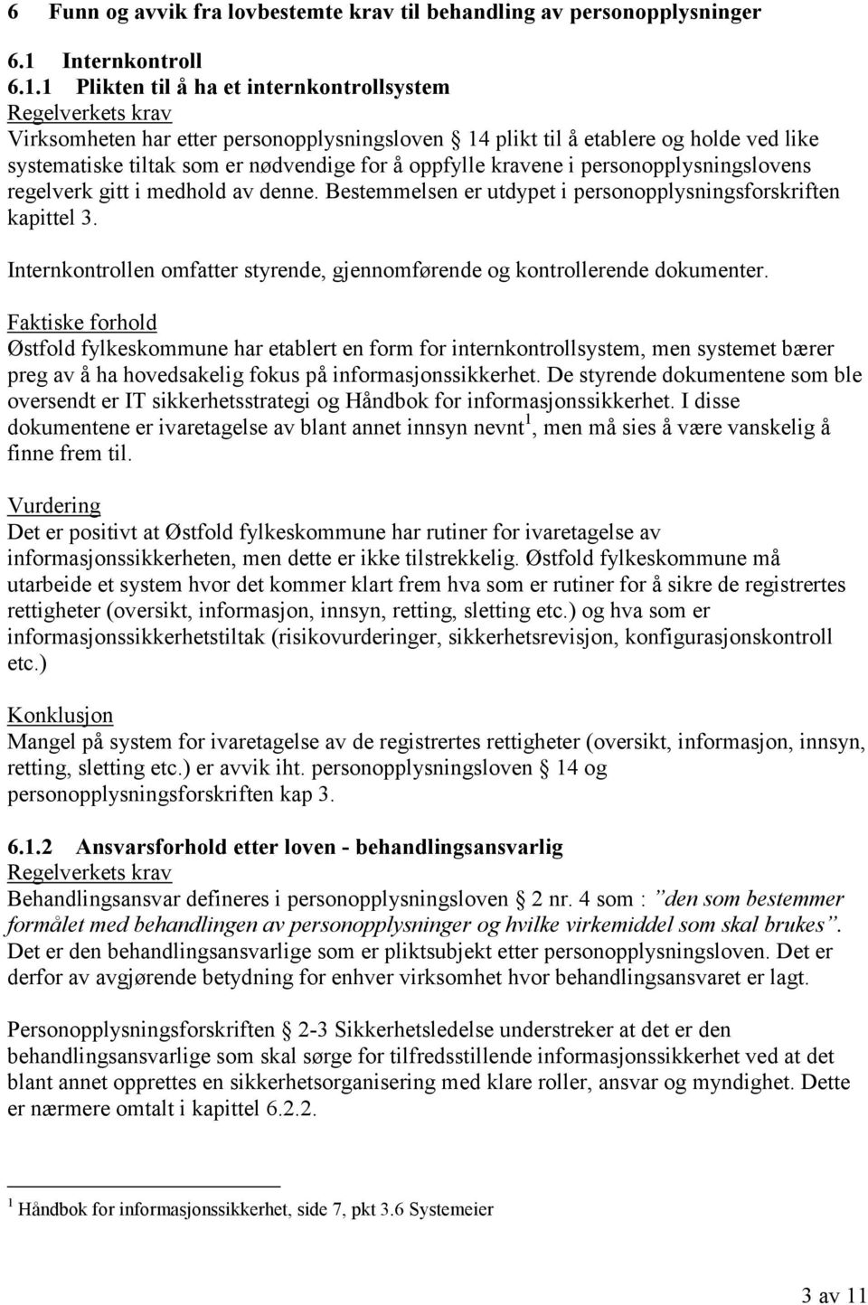 1 Plikten til å ha et internkontrollsystem Virksomheten har etter personopplysningsloven 14 plikt til å etablere og holde ved like systematiske tiltak som er nødvendige for å oppfylle kravene i