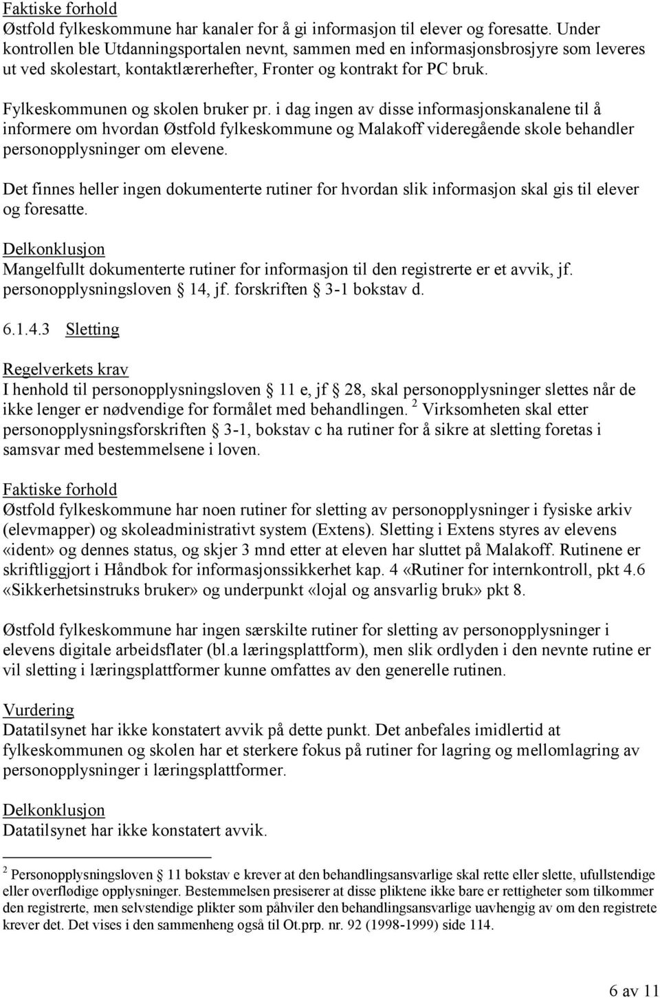 Fylkeskommunen og skolen bruker pr. i dag ingen av disse informasjonskanalene til å informere om hvordan Østfold fylkeskommune og Malakoff videregående skole behandler personopplysninger om elevene.