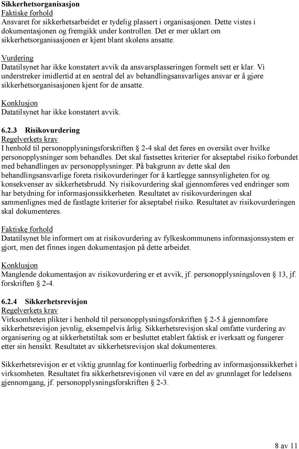 Vi understreker imidlertid at en sentral del av behandlingsansvarliges ansvar er å gjøre sikkerhetsorganisasjonen kjent for de ansatte. Datatilsynet har ikke konstatert avvik. 6.2.