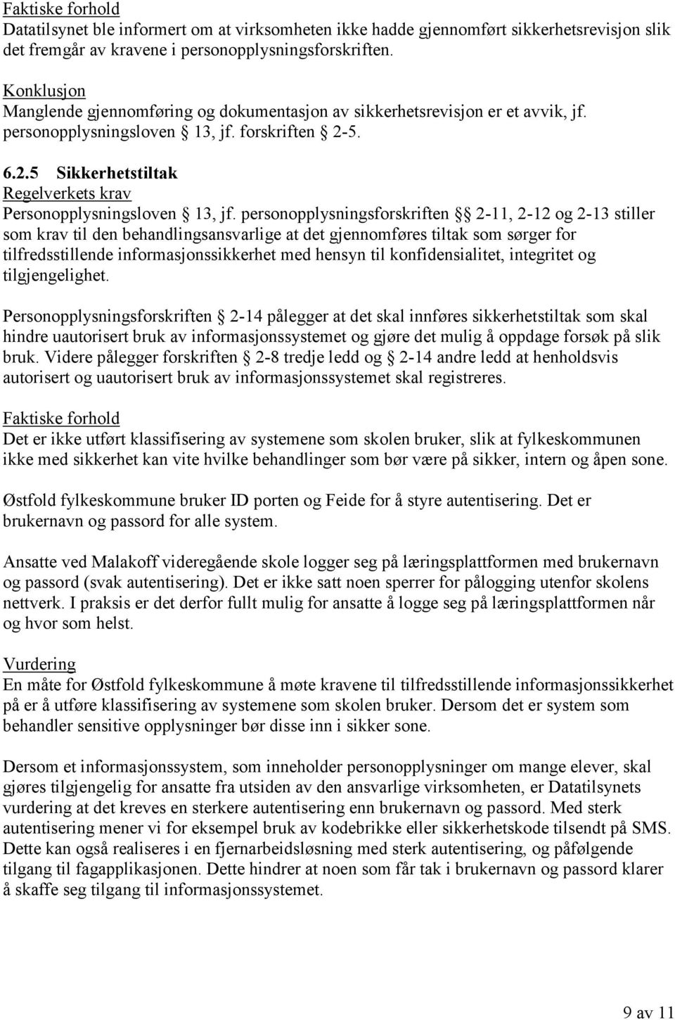 personopplysningsforskriften 2-11, 2-12 og 2-13 stiller som krav til den behandlingsansvarlige at det gjennomføres tiltak som sørger for tilfredsstillende informasjonssikkerhet med hensyn til