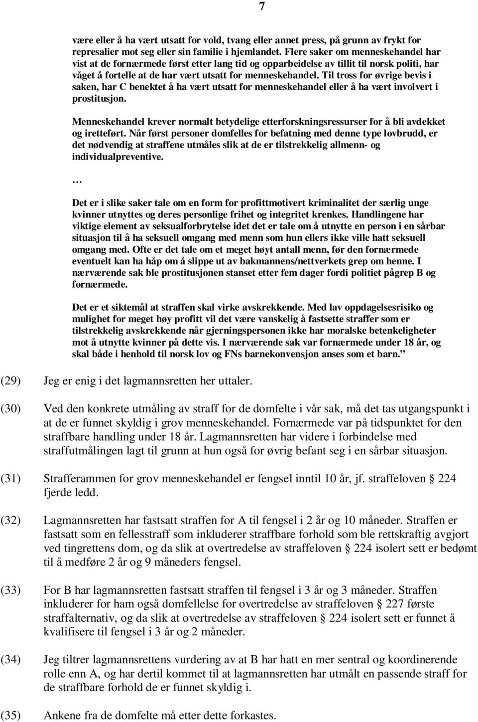 Til tross for øvrige bevis i saken, har C benektet å ha vært utsatt for menneskehandel eller å ha vært involvert i prostitusjon.