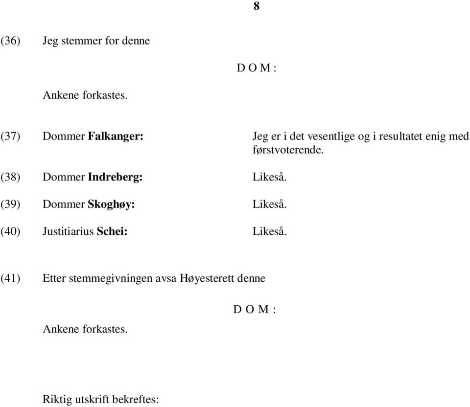 førstvoterende. (38) Dommer Indreberg: Likeså. (39) Dommer Skoghøy: Likeså.