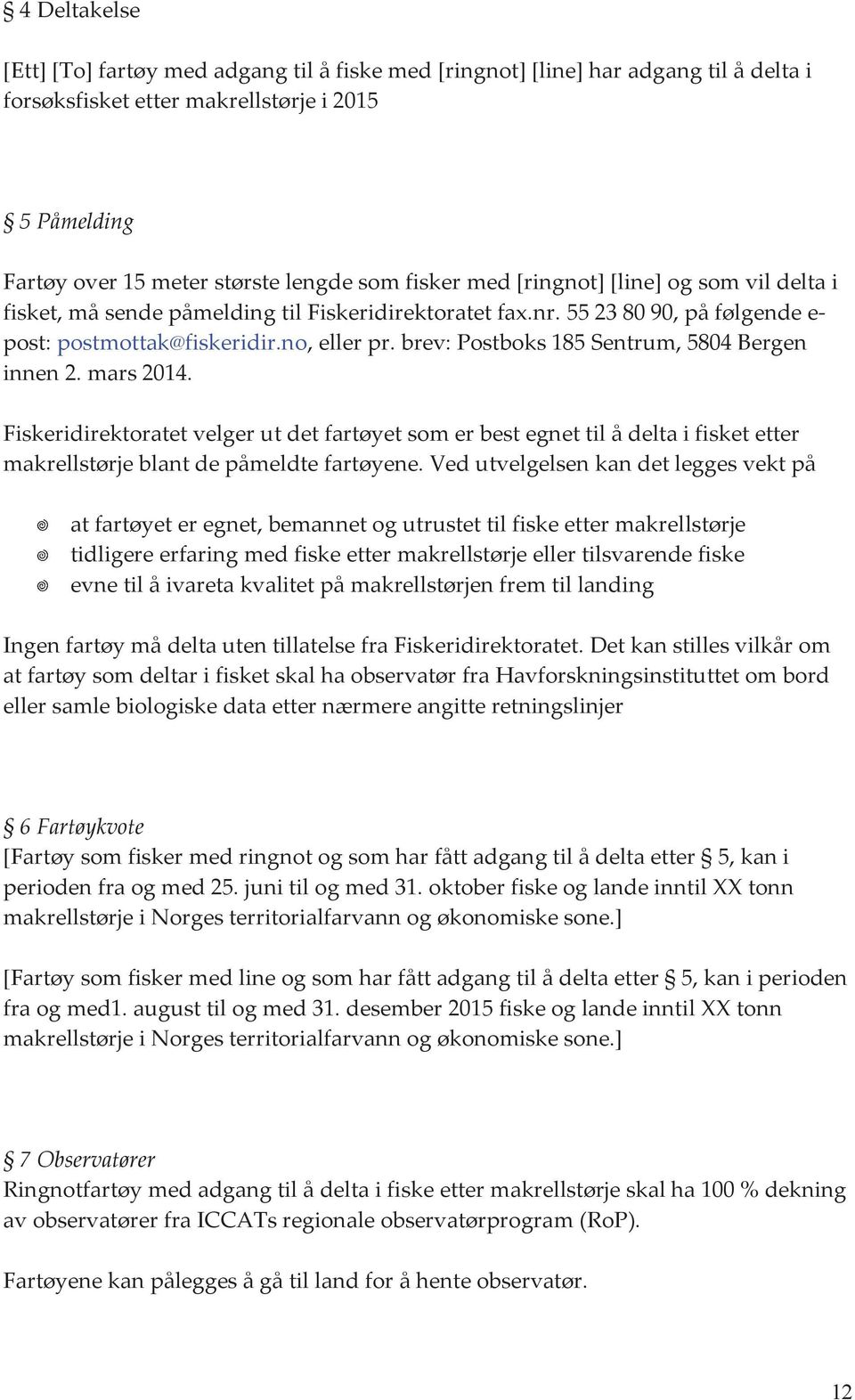 brev: Postboks 185 Sentrum, 5804 Bergen innen 2. mars 2014. Fiskeridirektoratet velger ut det fartøyet som er best egnet til å delta i fisket etter makrellstørje blant de påmeldte fartøyene.