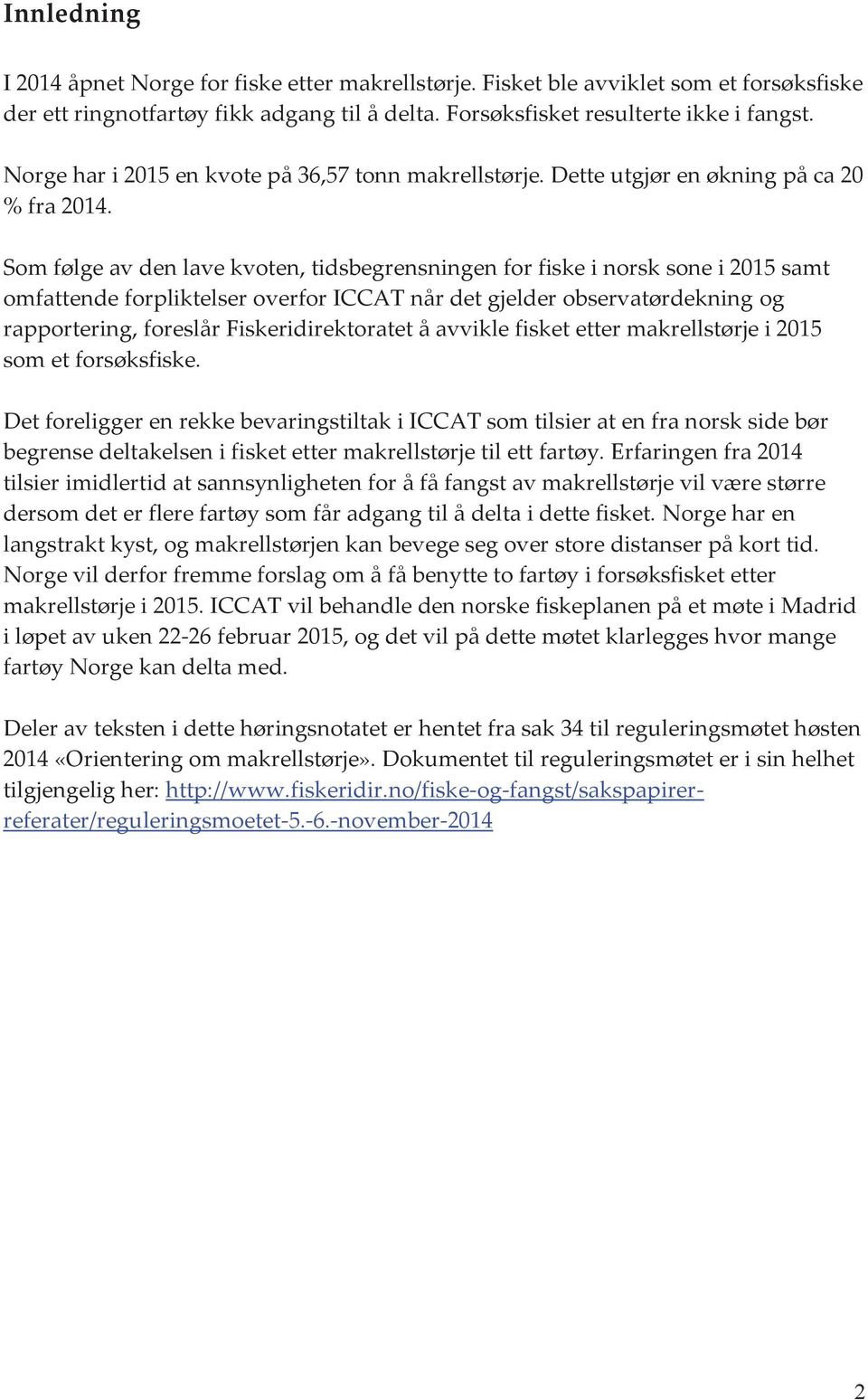 Som følge av den lave kvoten, tidsbegrensningen for fiske i norsk sone i 2015 samt omfattende forpliktelser overfor ICCAT når det gjelder observatørdekning og rapportering, foreslår