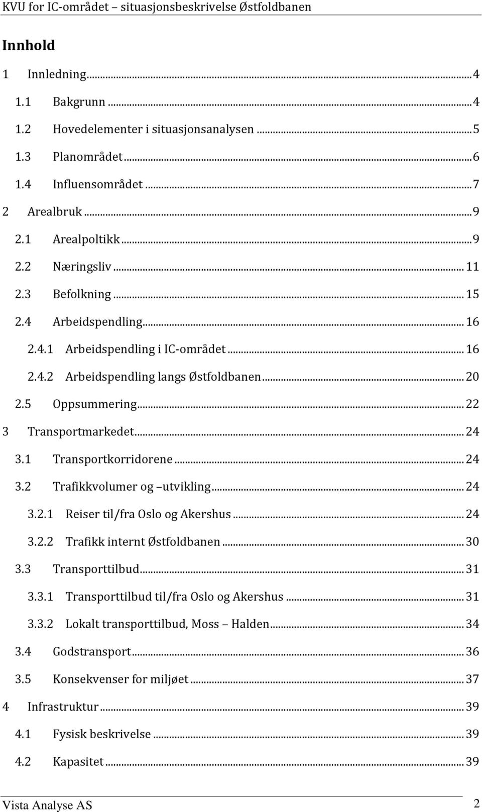 1 Transportkorridorene... 24 3.2 Trafikkvolumer og utvikling... 24 3.2.1 Reiser til/fra Oslo og Akershus... 24 3.2.2 Trafikk internt Østfoldbanen... 30 3.3 Transporttilbud... 31 3.3.1 Transporttilbud til/fra Oslo og Akershus.