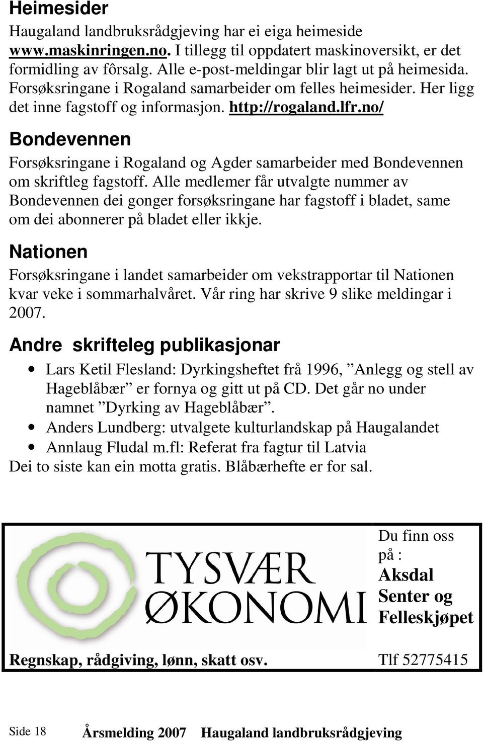 no/ Bondevennen Forsøksringane i Rogaland og Agder samarbeider med Bondevennen om skriftleg fagstoff.