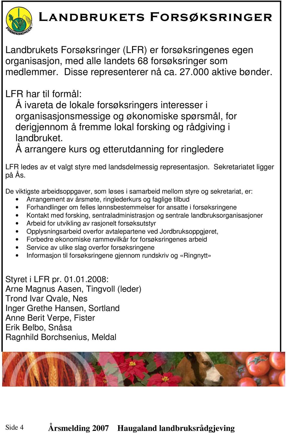 Å arrangere kurs og etterutdanning for ringledere LFR ledes av et valgt styre med landsdelmessig representasjon. Sekretariatet ligger på Ås.