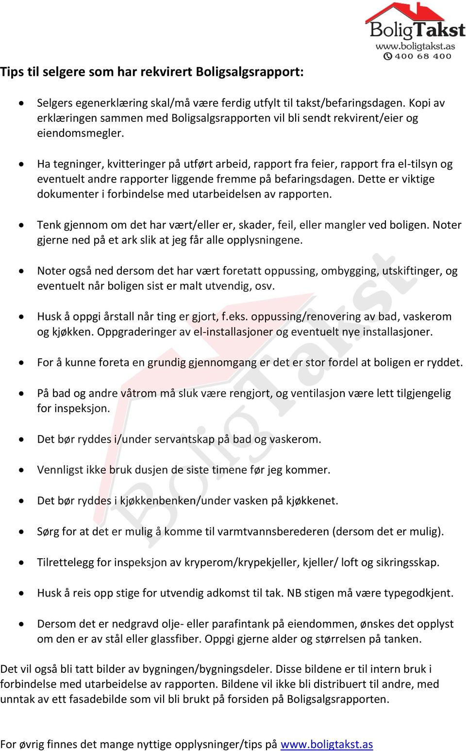 Ha tegninger, kvitteringer på utført arbeid, rapport fra feier, rapport fra el-tilsyn og eventuelt andre rapporter liggende fremme på befaringsdagen.