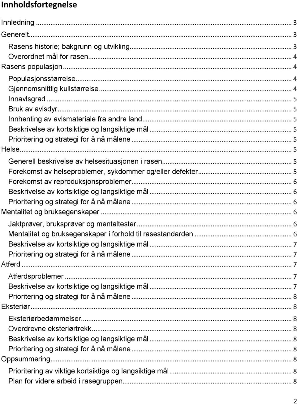 .. 5 Prioritering og strategi for å nå målene... 5 Helse... 5 Generell beskrivelse av helsesituasjonen i rasen... 5 Forekomst av helseproblemer, sykdommer og/eller defekter.