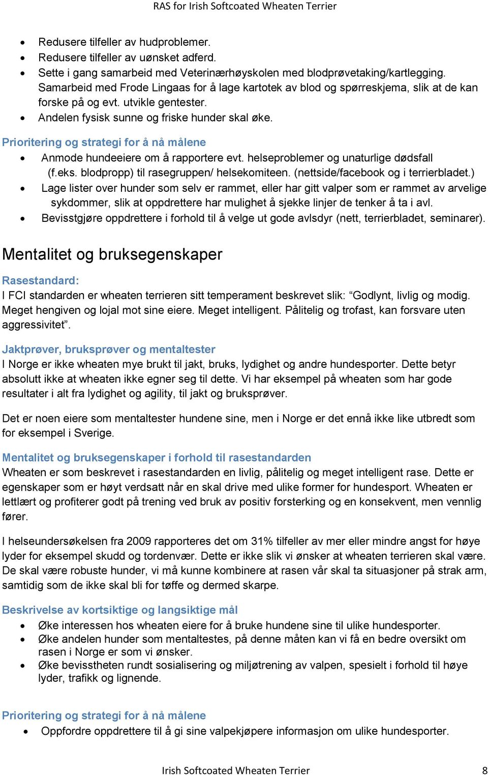 Prioritering og strategi for å nå målene Anmode hundeeiere om å rapportere evt. helseproblemer og unaturlige dødsfall (f.eks. blodpropp) til rasegruppen/ helsekomiteen.