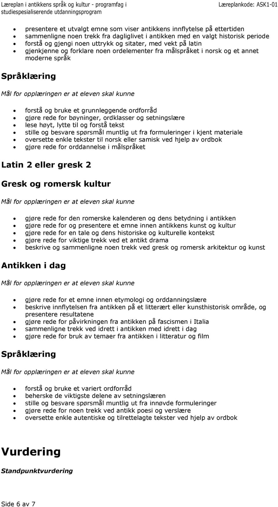 lese høyt, lytte til og forstå tekst stille og besvare spørsmål muntlig ut fra formuleringer i kjent materiale oversette enkle tekster til norsk eller samisk ved hjelp av ordbok gjøre rede for