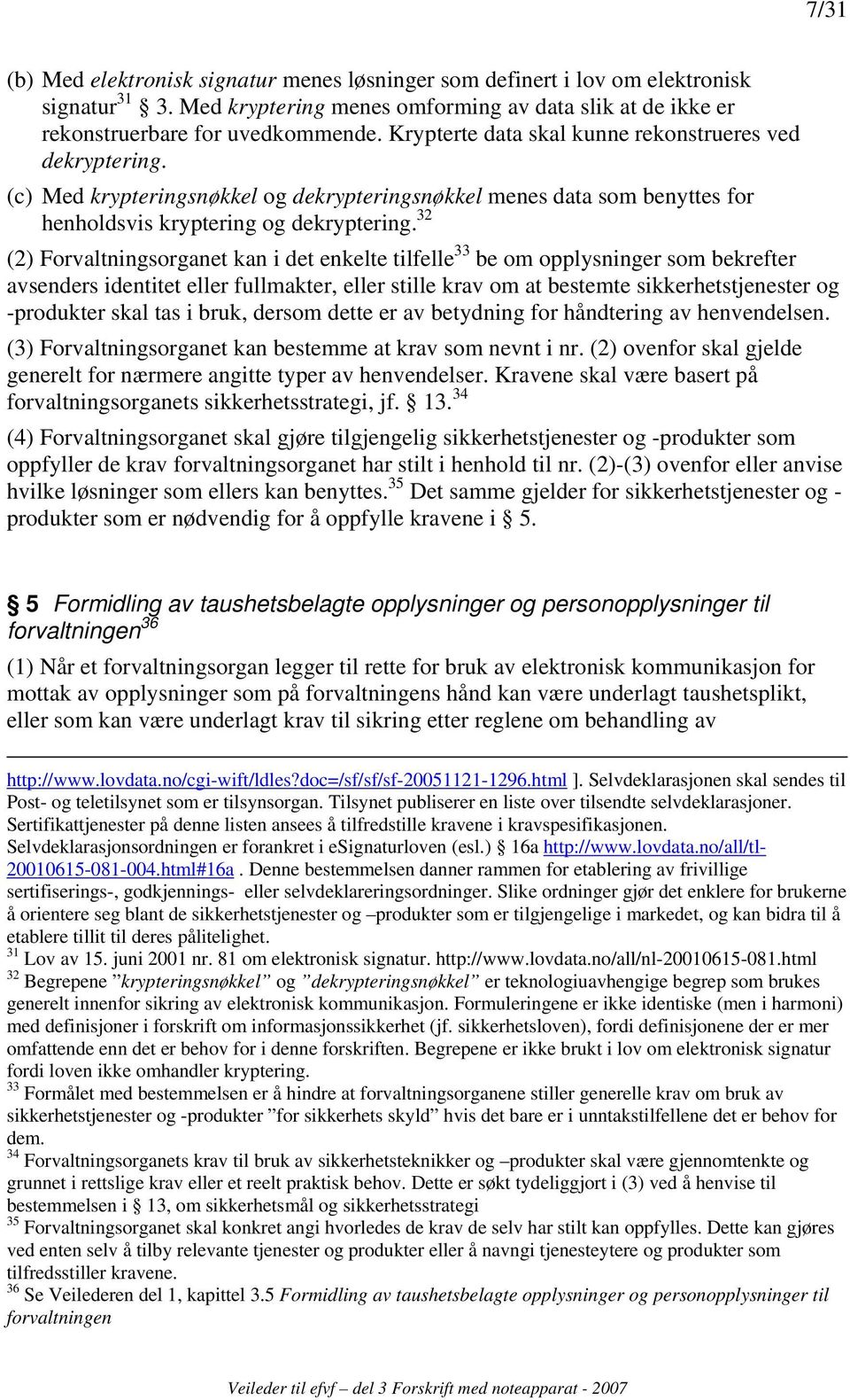 32 (2) Forvaltningsorganet kan i det enkelte tilfelle 33 be om opplysninger som bekrefter avsenders identitet eller fullmakter, eller stille krav om at bestemte sikkerhetstjenester og -produkter skal