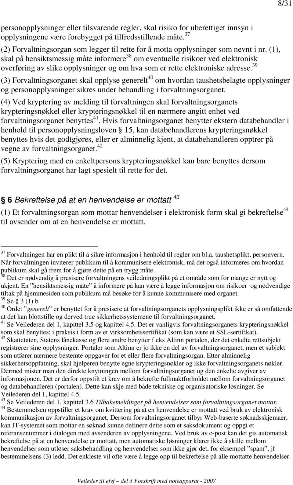 (1), skal på hensiktsmessig måte informere 38 om eventuelle risikoer ved elektronisk overføring av slike opplysninger og om hva som er rette elektroniske adresse.