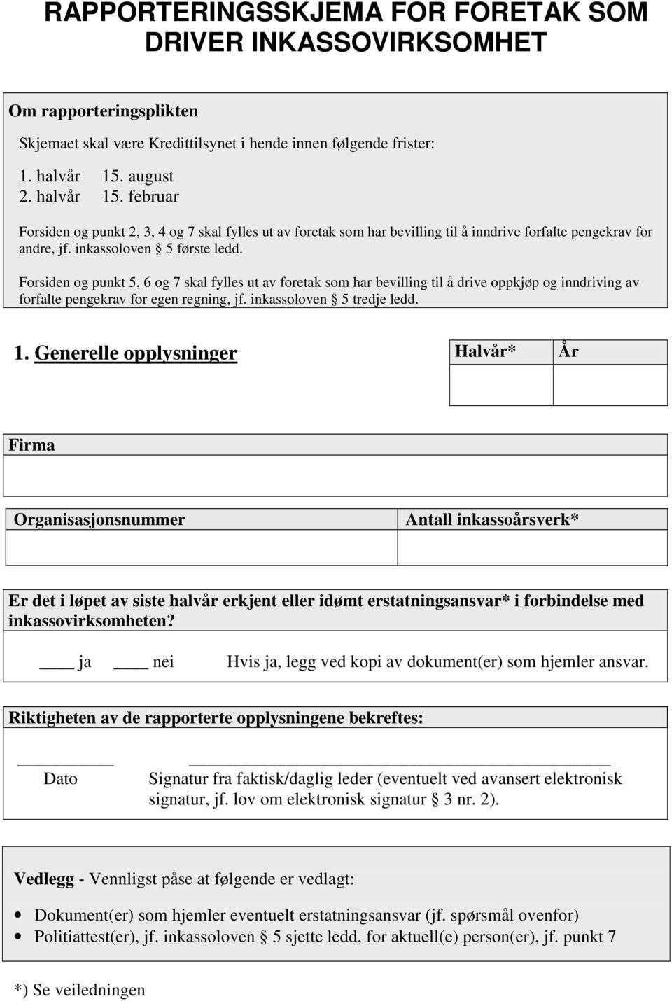 Forsiden og punkt 5, 6 og 7 skal fylles ut av foretak som har bevilling til å drive oppkjøp og inndriving av forfalte pengekrav for egen regning, jf. inkassoloven 5 tredje ledd. 1.