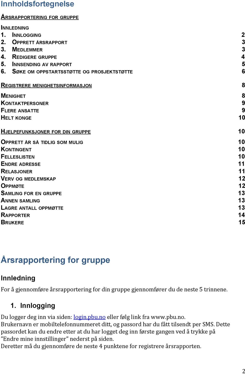 MULIG 10 KONTINGENT 10 FELLESLISTEN 10 ENDRE ADRESSE 11 RELASJONER 11 VERV OG MEDLEMSKAP 12 OPPMØTE 12 SAMLING FOR EN GRUPPE 13 ANNEN SAMLING 13 LAGRE ANTALL OPPMØTTE 13 RAPPORTER 14 BRUKERE 15