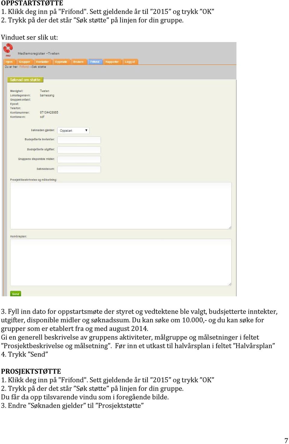 000,- og du kan søke for grupper som er etablert fra og med august 2014. Gi en generell beskrivelse av gruppens aktiviteter, målgruppe og målsetninger i feltet Prosjektbeskrivelse og målsetning.