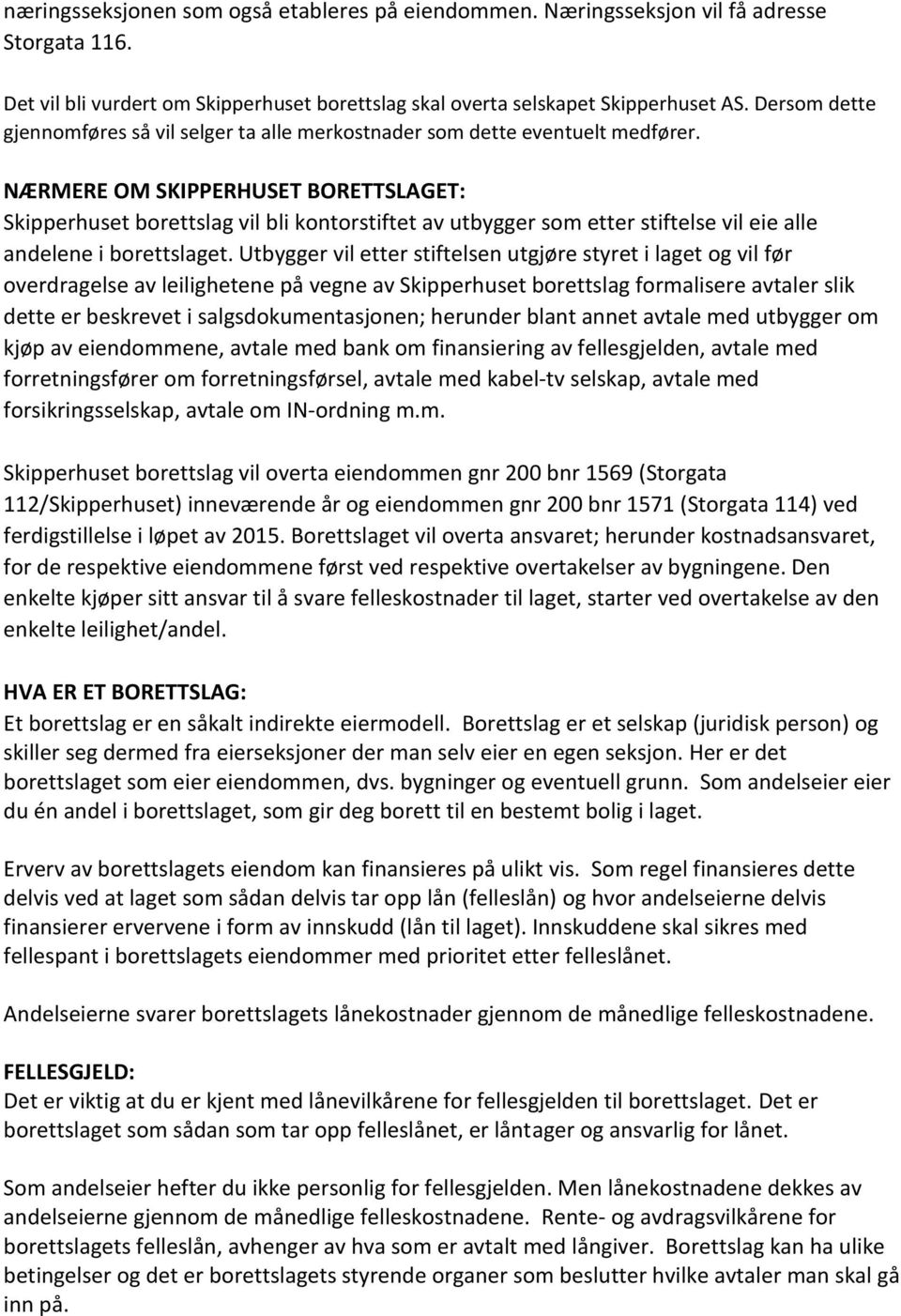 NÆRMERE OM SKIPPERHUSET BORETTSLAGET: Skipperhuset borettslag vil bli kontorstiftet av utbygger som etter stiftelse vil eie alle andelene i borettslaget.