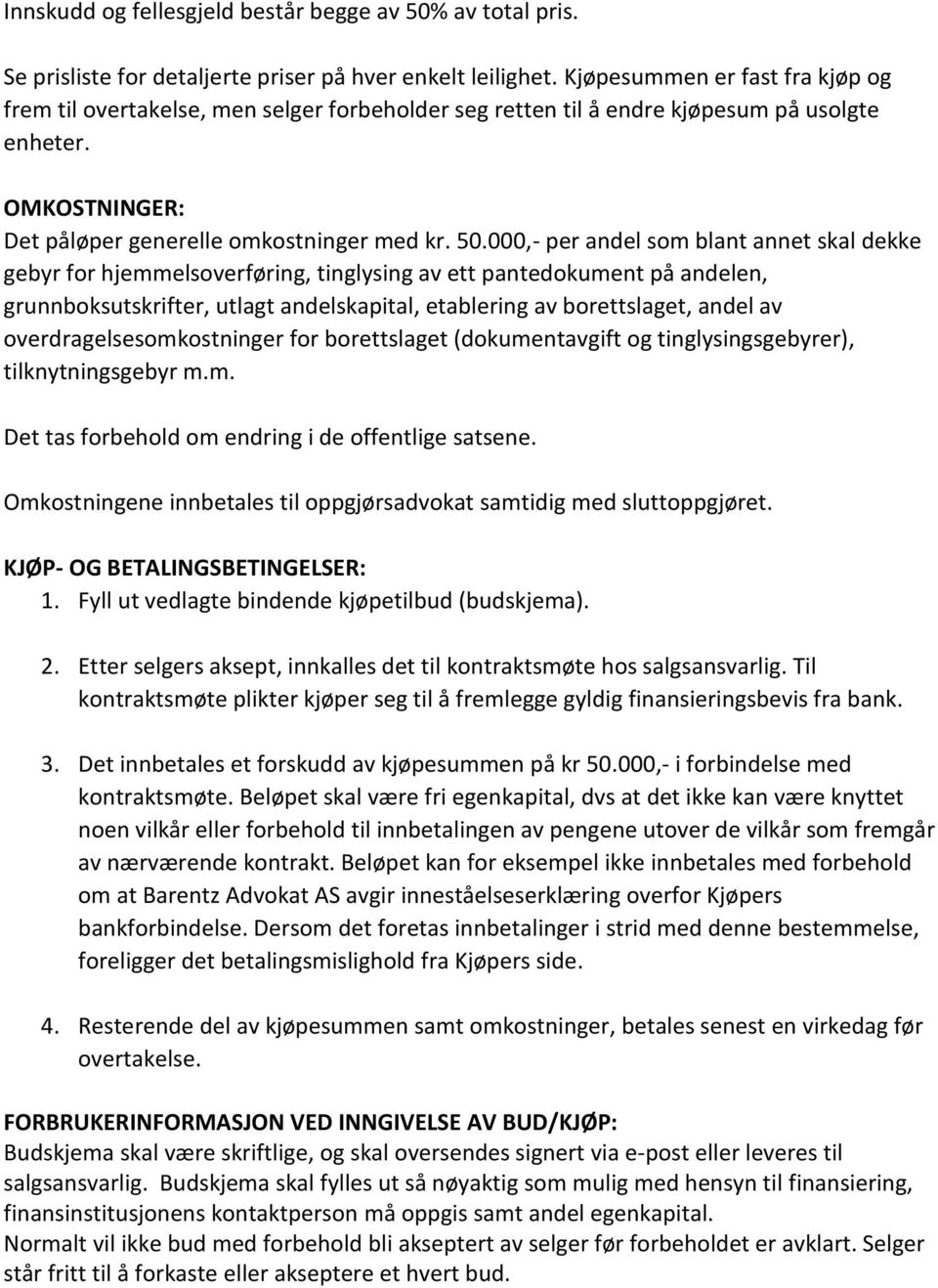 000,- per andel som blant annet skal dekke gebyr for hjemmelsoverføring, tinglysing av ett pantedokument på andelen, grunnboksutskrifter, utlagt andelskapital, etablering av borettslaget, andel av