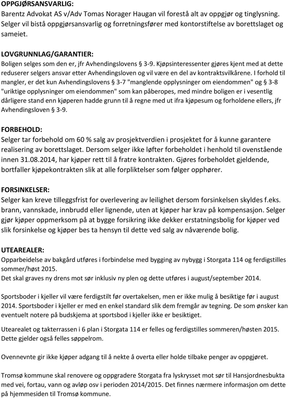 Kjøpsinteressenter gjøres kjent med at dette reduserer selgers ansvar etter Avhendingsloven og vil være en del av kontraktsvilkårene.