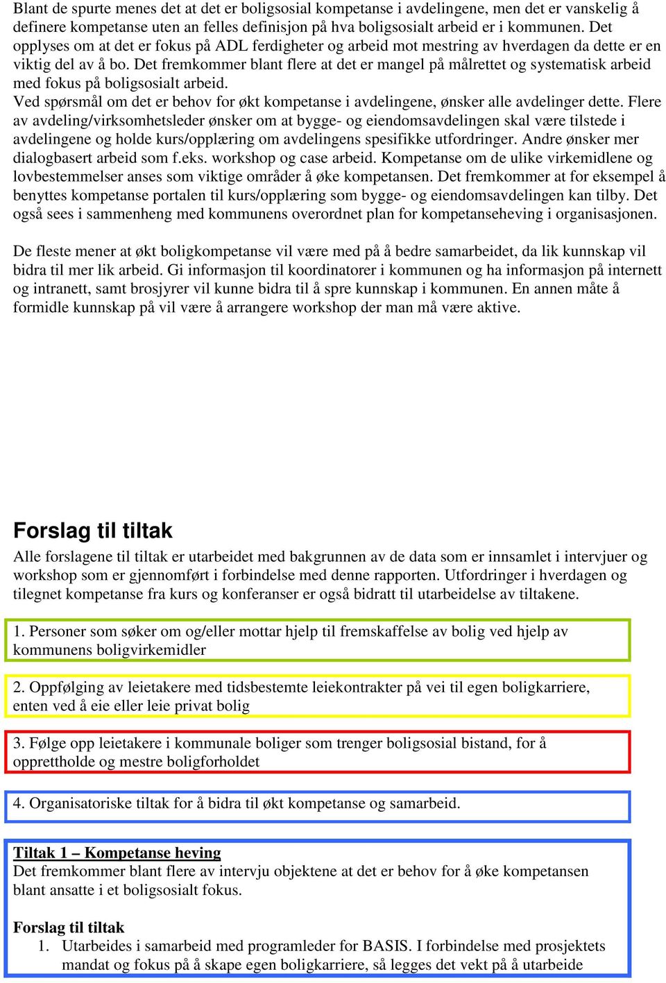 Det fremkommer blant flere at det er mangel på målrettet og systematisk arbeid med fokus på boligsosialt arbeid.