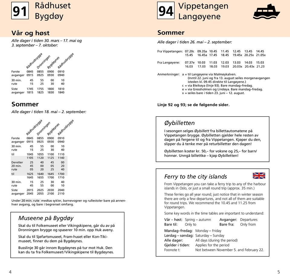 2. september: september: 94 Vippetangen Langøyene i 26. mai 2. september: : 07.20c 09.35 a 10.45 11.45 12.45 13.45 14.45 15.45 16.45a 17.45 18.45 19.45 x 20.25 x 21.05x Fra Langøyene: 07.37e 10.03 11.