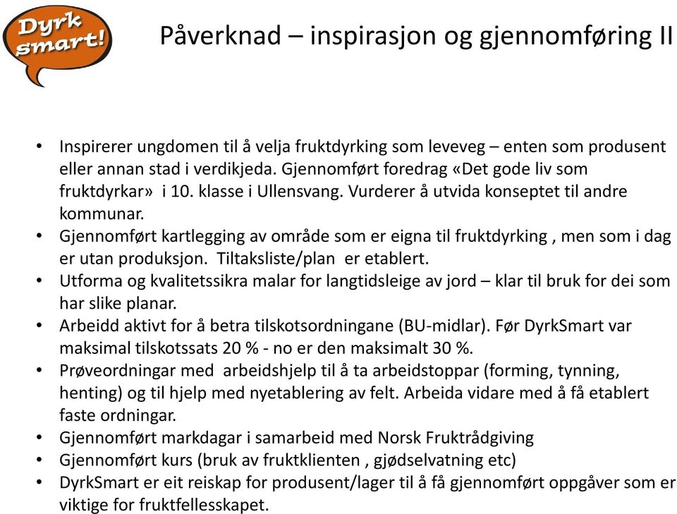 Gjennomført kartlegging av område som er eigna til fruktdyrking, men som i dag er utan produksjon. Tiltaksliste/plan er etablert.