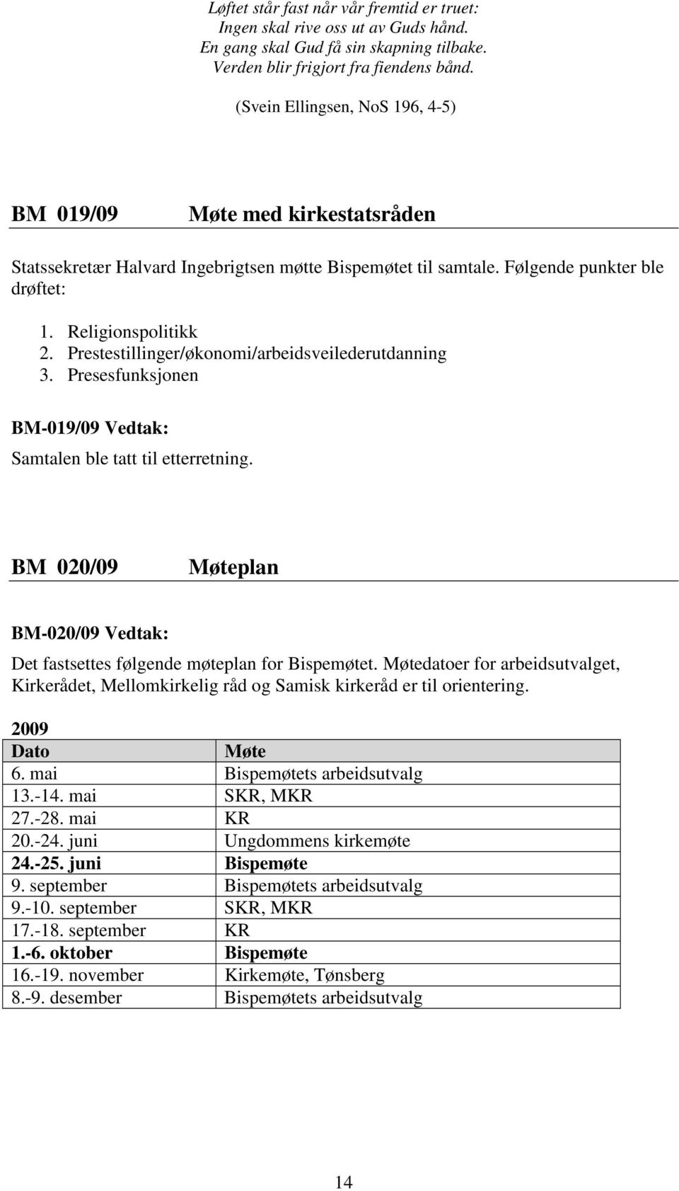 Prestestillinger/økonomi/arbeidsveilederutdanning 3. Presesfunksjonen BM-019/09 Vedtak: Samtalen ble tatt til etterretning.