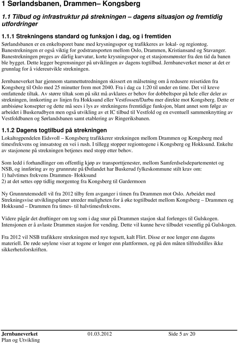 Banestrekningen preges av dårlig kurvatur, korte krysningsspor og et stasjonsmønster fra den tid da banen ble bygget. Dette legger begrensninger på utviklingen av dagens togtilbud.