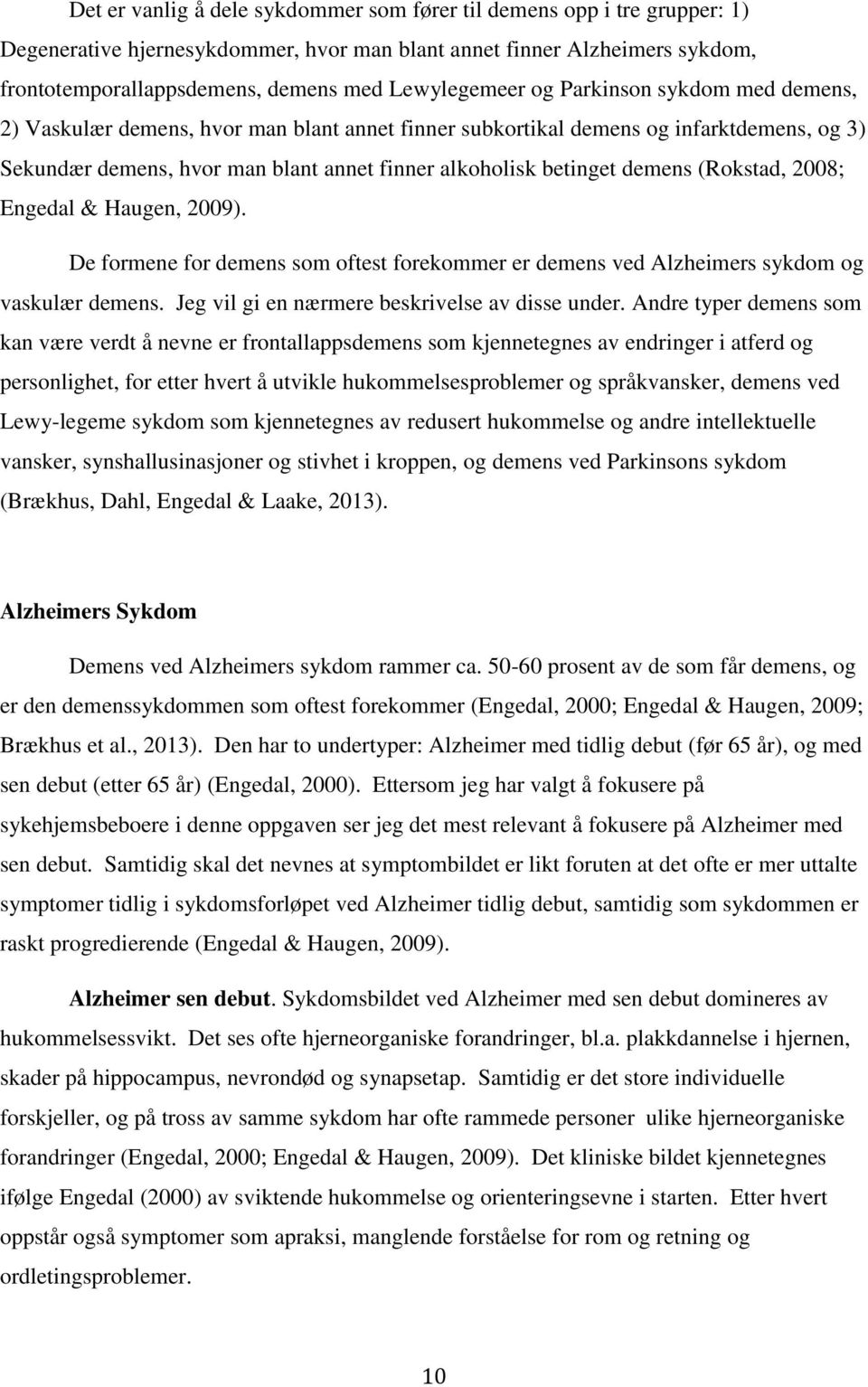 betinget demens (Rokstad, 2008; Engedal & Haugen, 2009). De formene for demens som oftest forekommer er demens ved Alzheimers sykdom og vaskulær demens.