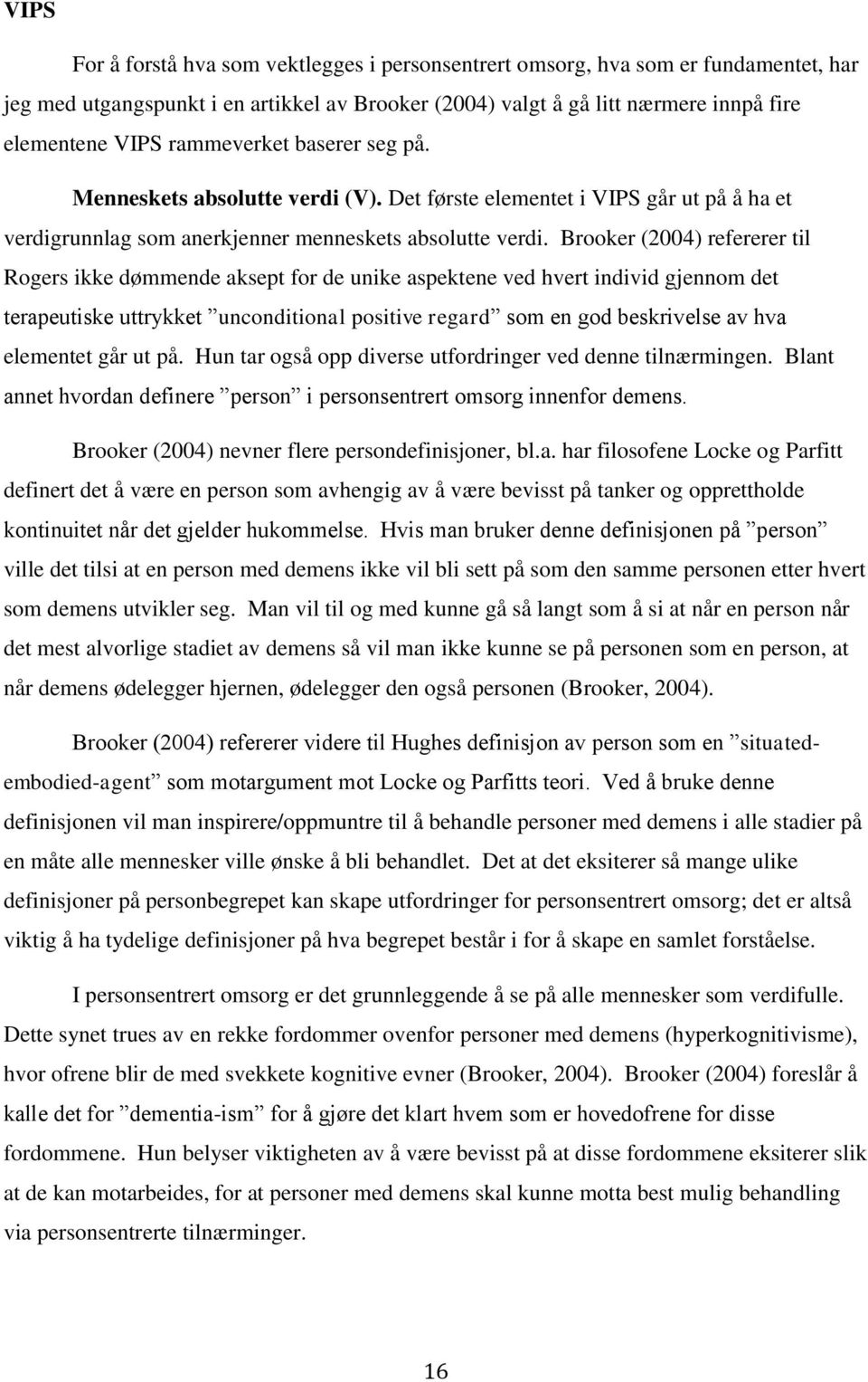 Brooker (2004) refererer til Rogers ikke dømmende aksept for de unike aspektene ved hvert individ gjennom det terapeutiske uttrykket unconditional positive regard som en god beskrivelse av hva