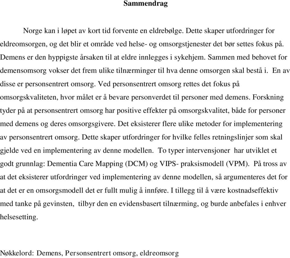 En av disse er personsentrert omsorg. Ved personsentrert omsorg rettes det fokus på omsorgskvaliteten, hvor målet er å bevare personverdet til personer med demens.