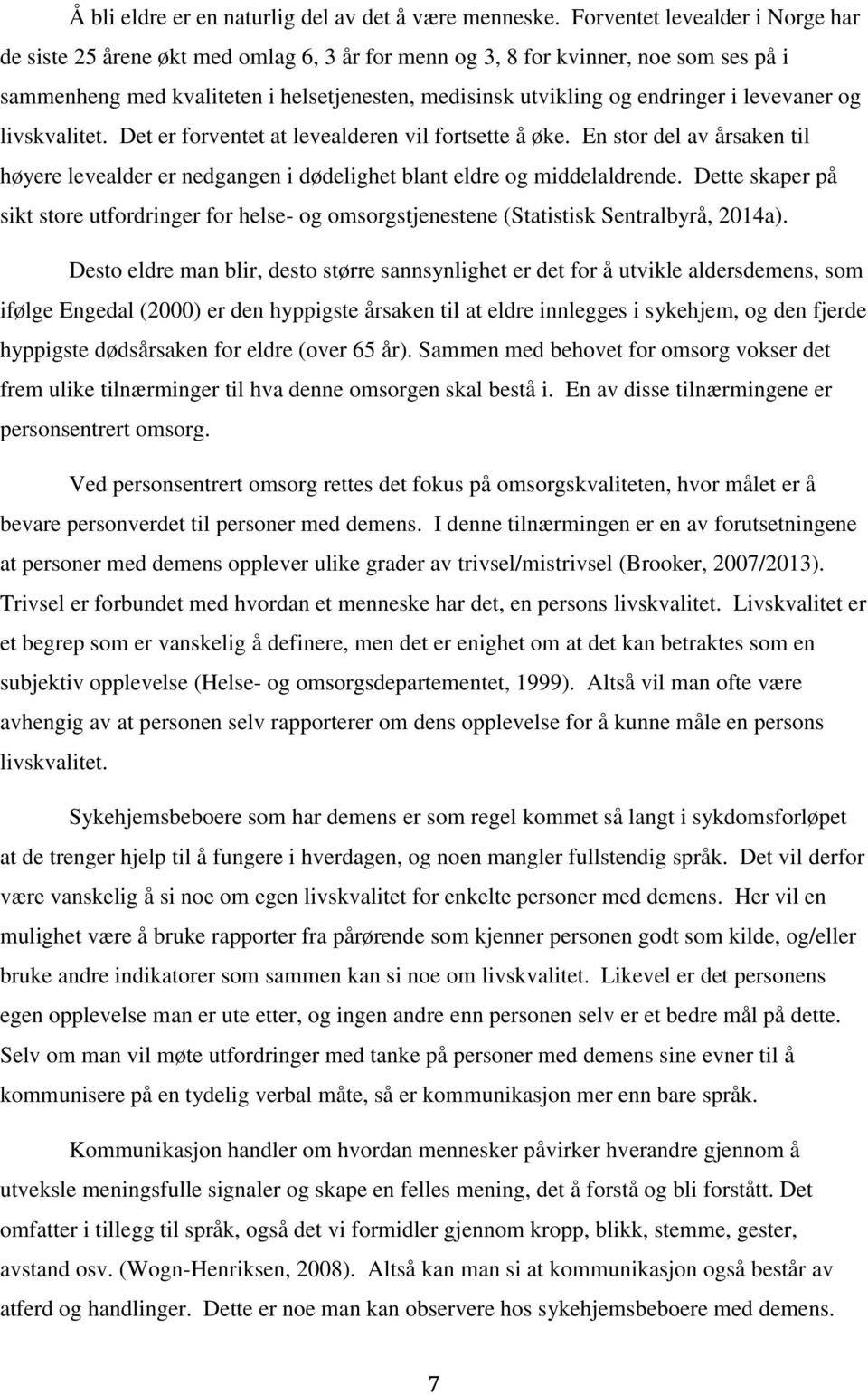 levevaner og livskvalitet. Det er forventet at levealderen vil fortsette å øke. En stor del av årsaken til høyere levealder er nedgangen i dødelighet blant eldre og middelaldrende.