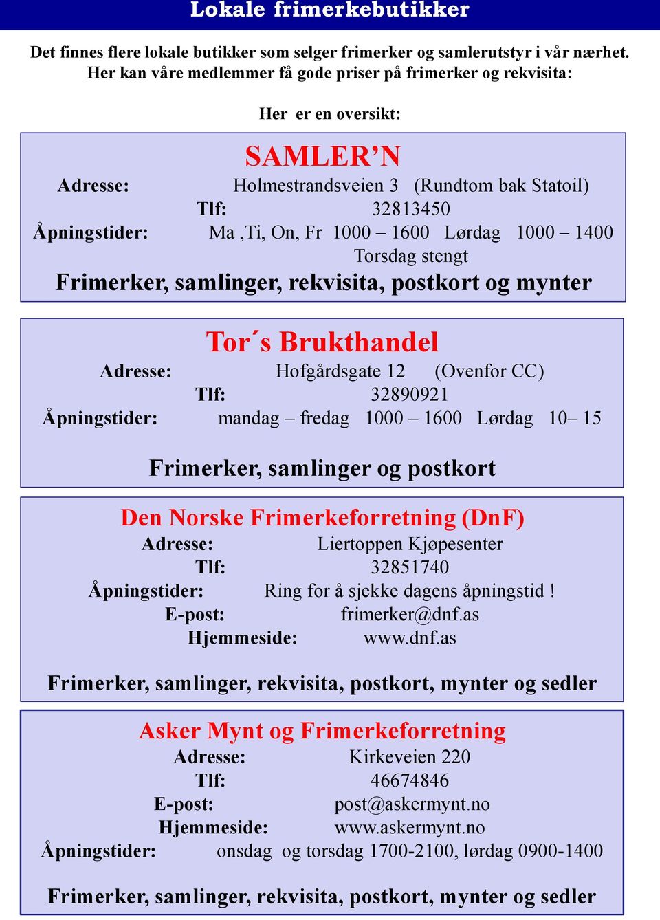 Lørdag 1000 1400 Torsdag stengt Frimerker, samlinger, rekvisita, postkort og mynter Tor s Brukthandel Adresse: Hofgårdsgate 12 (Ovenfor CC) Tlf: 32890921 Åpningstider: mandag fredag 1000 1600 Lørdag