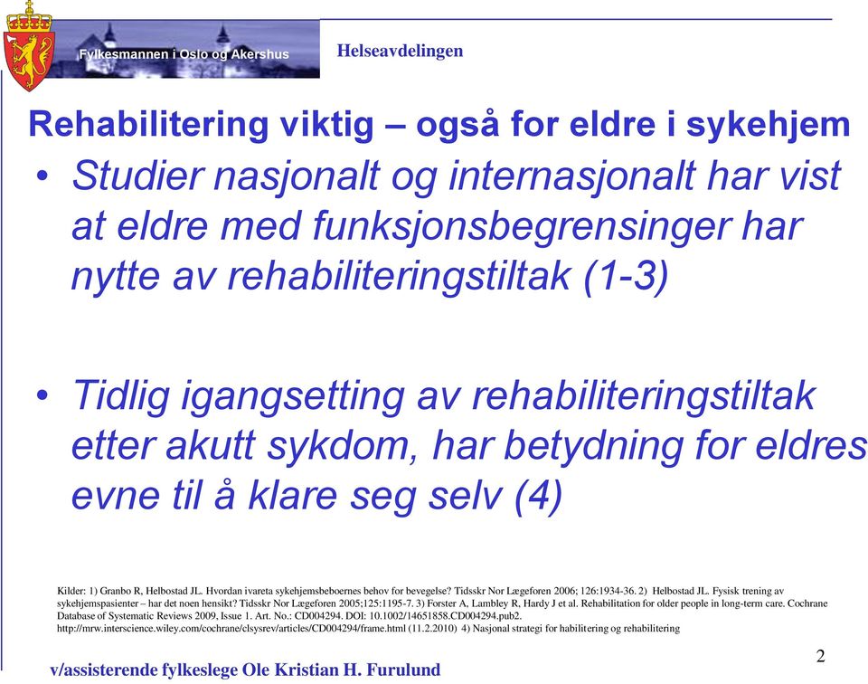 Tidsskr Nor Lægeforen 2006; 126:1934-36. 2) Helbostad JL. Fysisk trening av sykehjemspasienter har det noen hensikt? Tidsskr Nor Lægeforen 2005;125:1195-7. 3) Forster A, Lambley R, Hardy J et al.