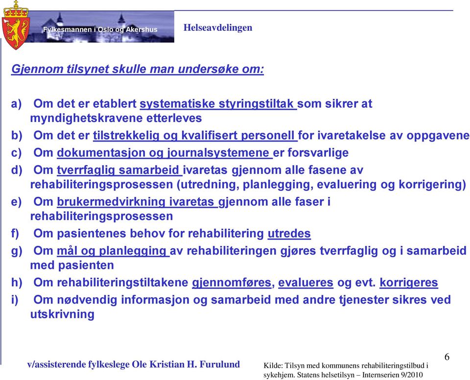 evaluering og korrigering) e) Om brukermedvirkning ivaretas gjennom alle faser i rehabiliteringsprosessen f) Om pasientenes behov for rehabilitering utredes g) Om mål og planlegging av