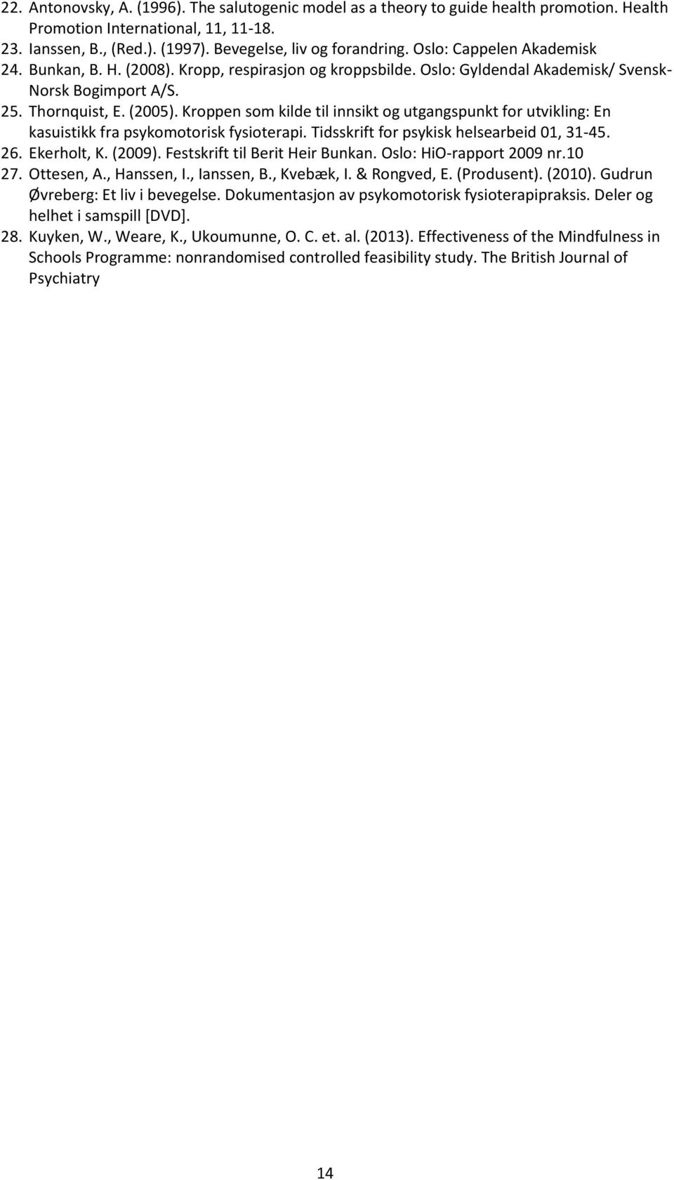 Kroppen som kilde til innsikt og utgangspunkt for utvikling: En kasuistikk fra psykomotorisk fysioterapi. Tidsskrift for psykisk helsearbeid 01, 31-45. 26. Ekerholt, K. (2009).