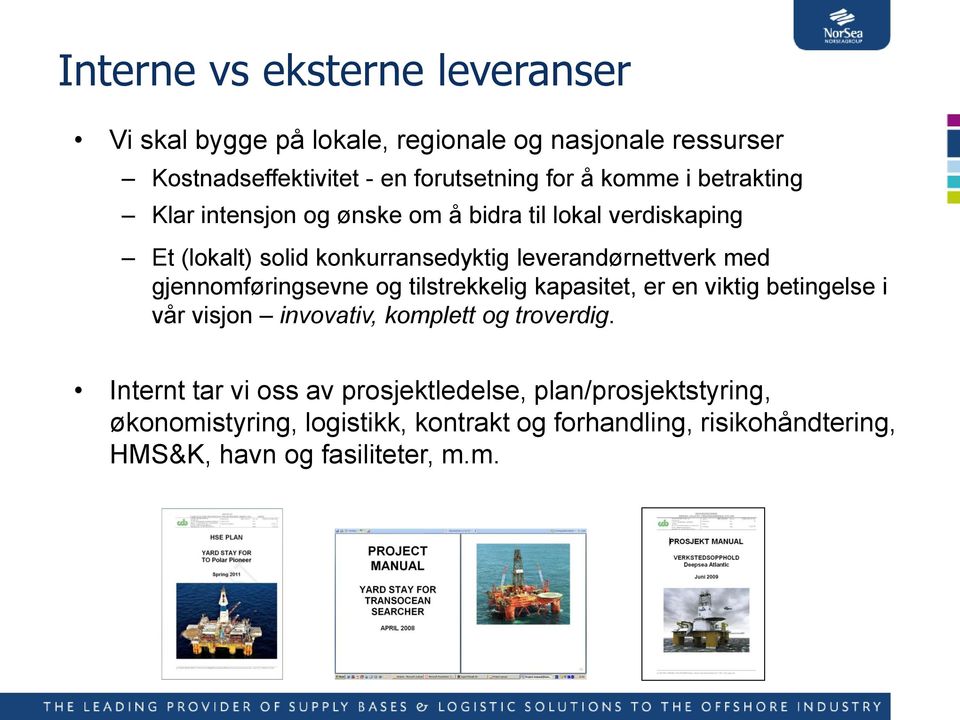 gjennomføringsevne og tilstrekkelig kapasitet, er en viktig betingelse i vår visjon invovativ, komplett og troverdig.