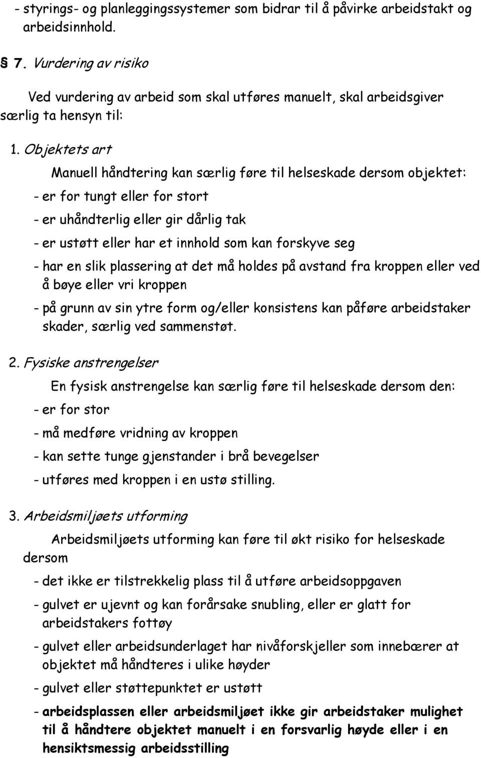 Objektets art Manuell håndtering kan særlig føre til helseskade dersom objektet: - er for tungt eller for stort - er uhåndterlig eller gir dårlig tak - er ustøtt eller har et innhold som kan forskyve