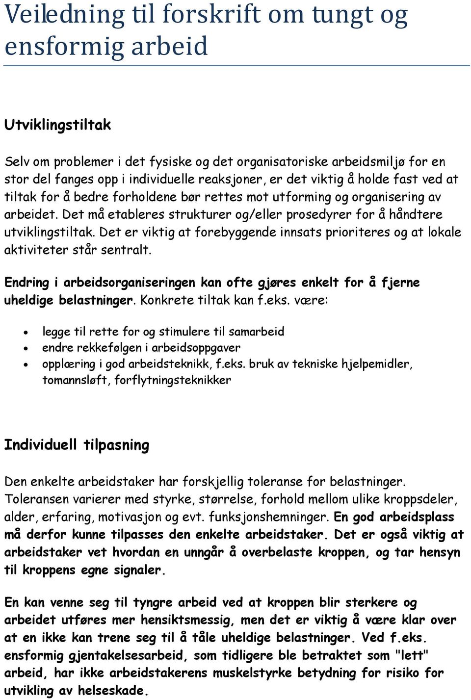 Det er viktig at forebyggende innsats prioriteres og at lokale aktiviteter står sentralt. Endring i arbeidsorganiseringen kan ofte gjøres enkelt for å fjerne uheldige belastninger.