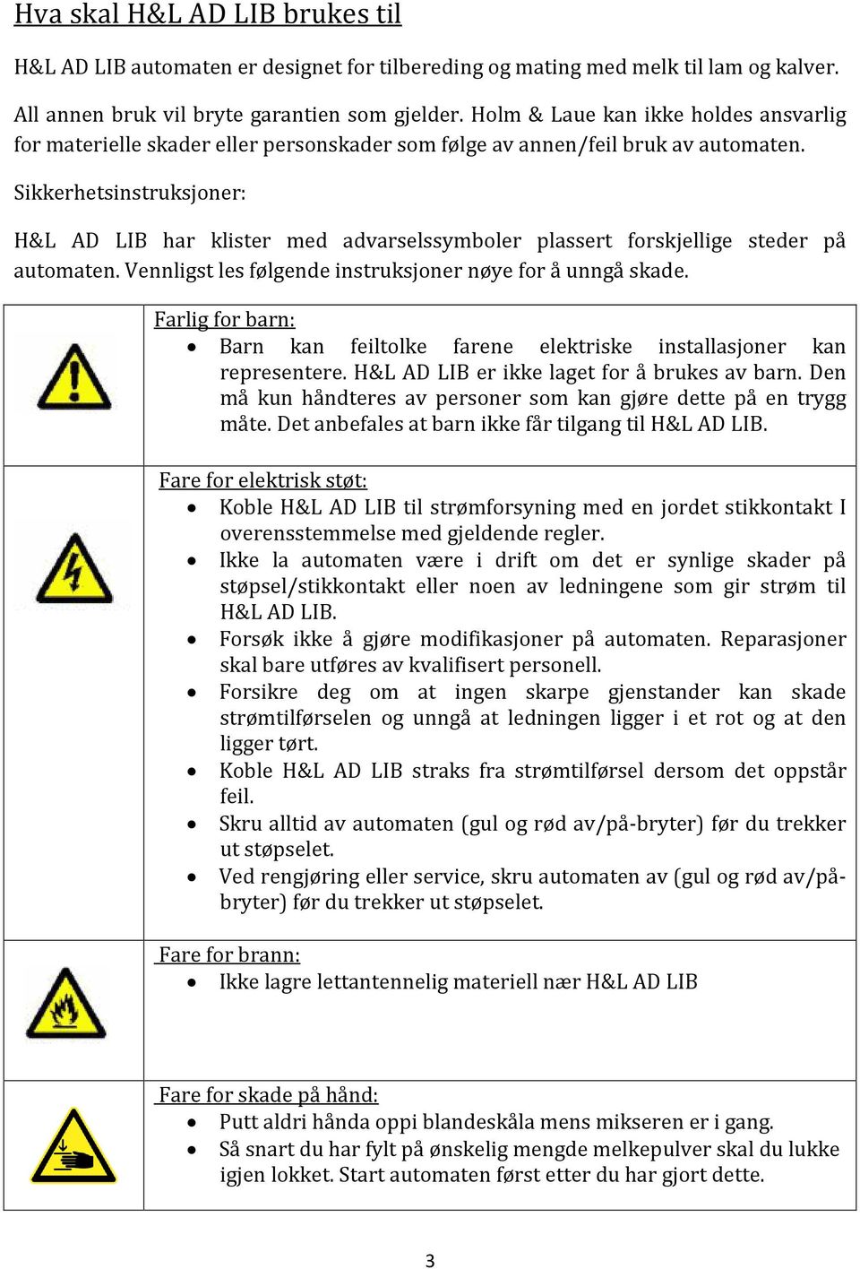 Sikkerhetsinstruksjoner: H&L AD LIB har klister med advarselssymboler plassert forskjellige steder på automaten. Vennligst les følgende instruksjoner nøye for å unngå skade.