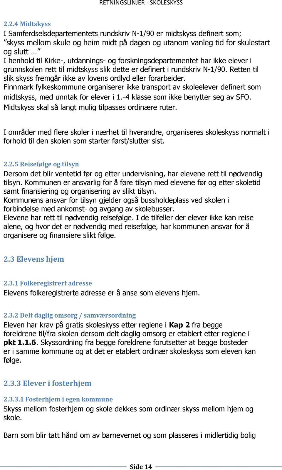 Retten til slik skyss fremgår ikke av lovens ordlyd eller forarbeider. Finnmark fylkeskommune organiserer ikke transport av skoleelever definert som midtskyss, med unntak for elever i 1.