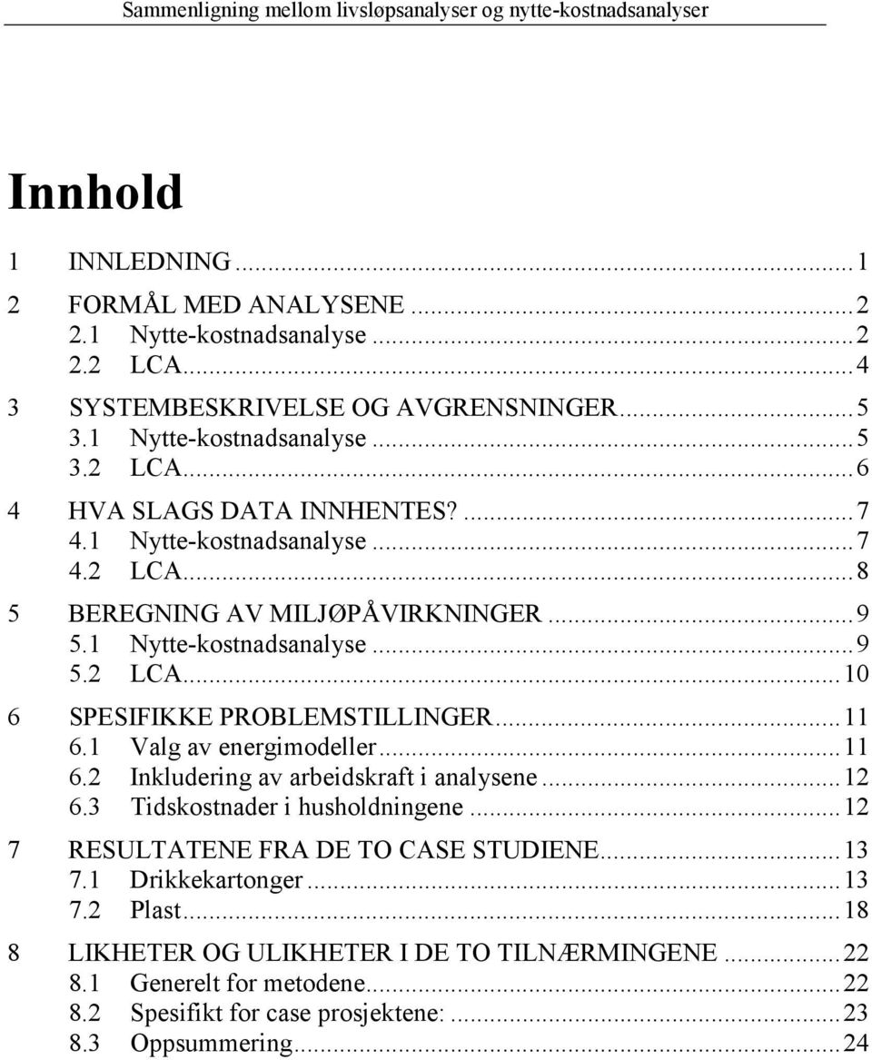 1 Valg av energimodeller...11 6.2 Inkludering av arbeidskraft i analysene...12 6.3 Tidskostnader i husholdningene...12 7 RESULTATENE FRA DE TO CASE STUDIENE...13 7.