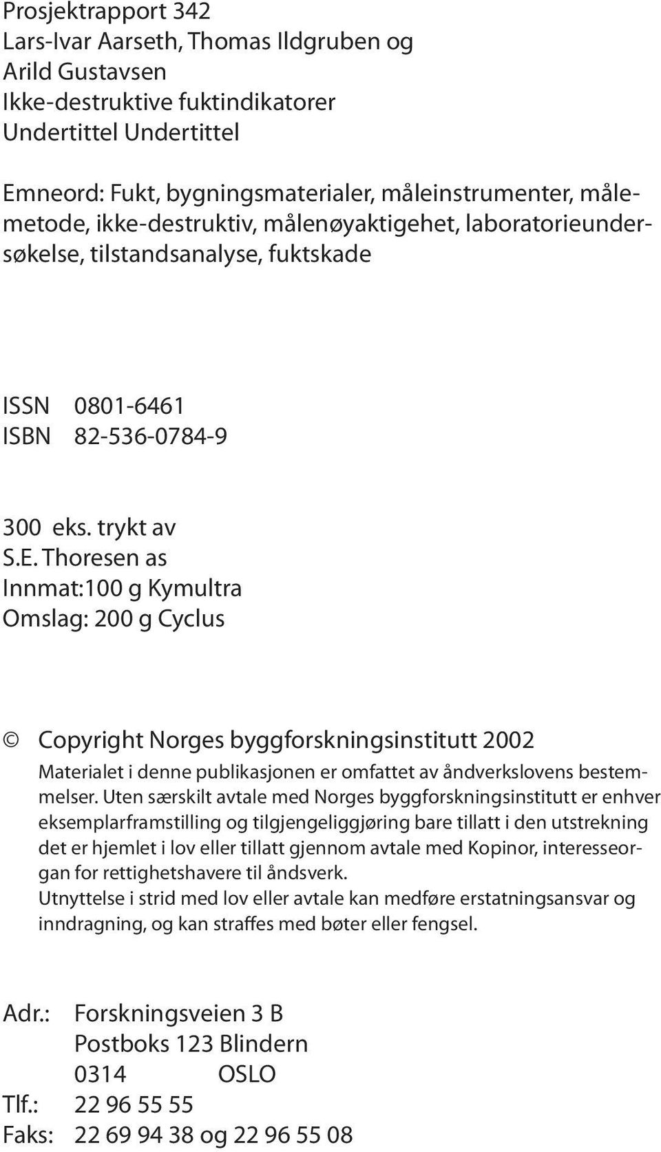 Thoresen as Innmat:1 g Kymultra Omslag: 2 g Cyclus Copyright Norges byggforskningsinstitutt 22 Materialet i denne publikasjonen er omfattet av åndverkslovens bestemmelser.