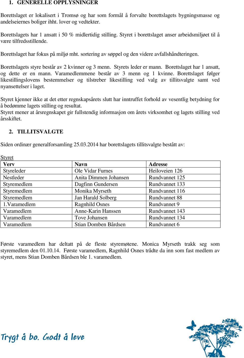 sortering av søppel og den videre avfallshåndteringen. Borettslagets styre består av 2 kvinner og 3 menn. Styrets leder er mann. Borettslaget har 1 ansatt, og dette er en mann.