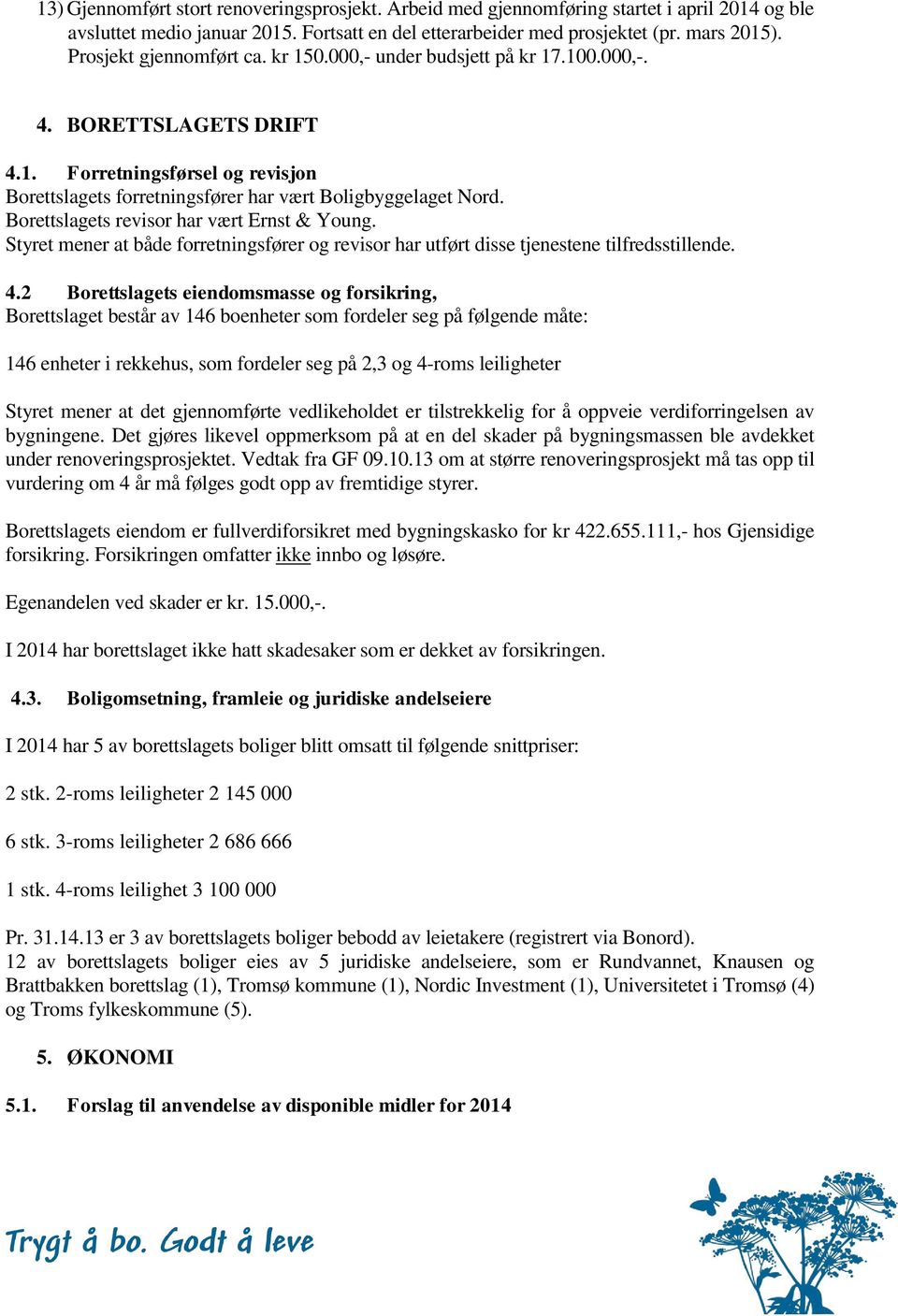 Borettslagets revisor har vært Ernst & Young. Styret mener at både forretningsfører og revisor har utført disse tjenestene tilfredsstillende. 4.