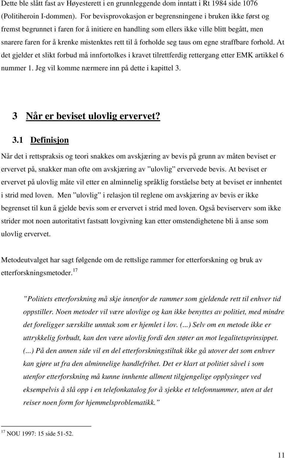 til å forholde seg taus om egne straffbare forhold. At det gjelder et slikt forbud må innfortolkes i kravet tilrettferdig rettergang etter EMK artikkel 6 nummer 1.