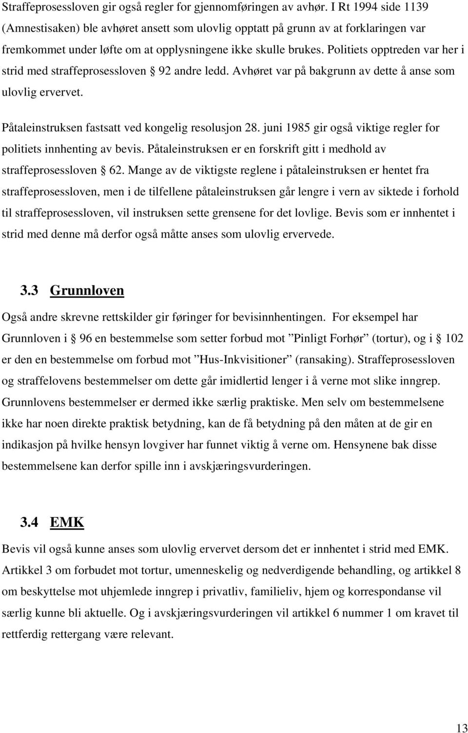 Politiets opptreden var her i strid med straffeprosessloven 92 andre ledd. Avhøret var på bakgrunn av dette å anse som ulovlig ervervet. Påtaleinstruksen fastsatt ved kongelig resolusjon 28.