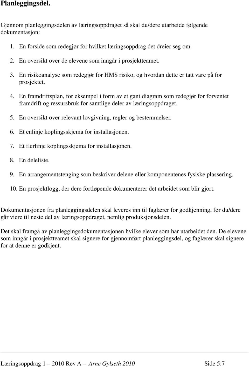 En framdriftsplan, for eksempel i form av et gant diagram som redegjør for forventet framdrift og ressursbruk for samtlige deler av læringsoppdraget. 5.