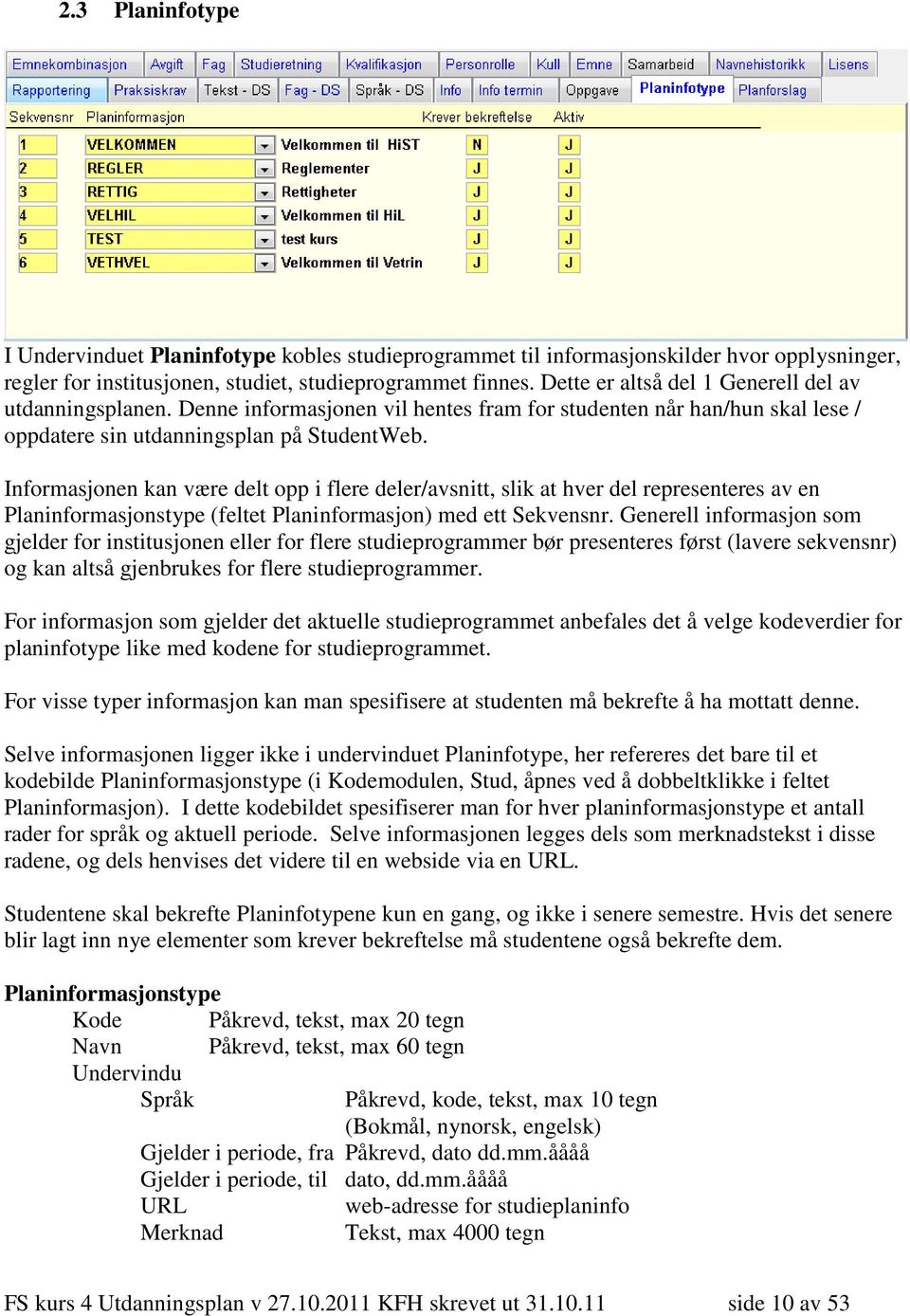 Informasjonen kan være delt opp i flere deler/avsnitt, slik at hver del representeres av en Planinformasjonstype (feltet Planinformasjon) med ett Sekvensnr.